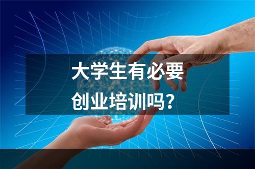 大学生有必要创业培训吗？