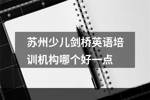 苏州少儿剑桥英语培训机构哪个好一点