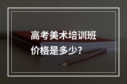 高考美术培训班价格是多少?