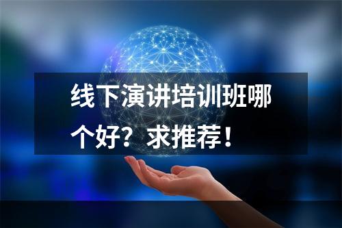 线下演讲培训班哪个好？求推荐！