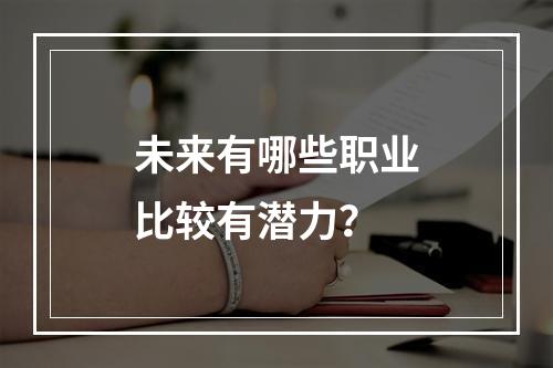 未来有哪些职业比较有潜力？