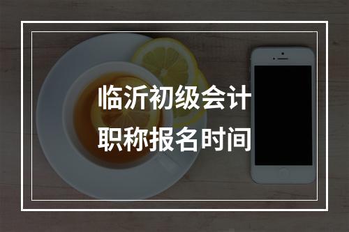 临沂初级会计职称报名时间