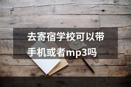 去寄宿学校可以带手机或者mp3吗