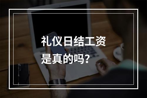 礼仪日结工资是真的吗？