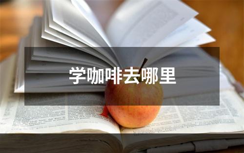 学咖啡去哪里