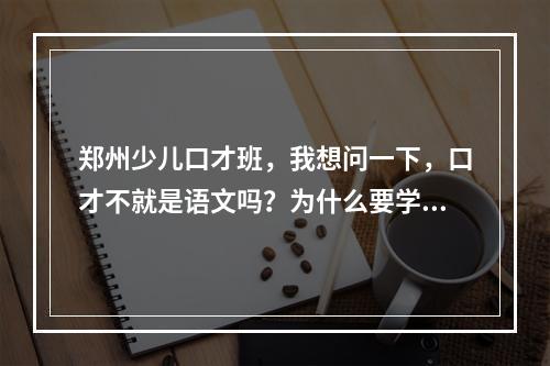 郑州少儿口才班，我想问一下，口才不就是语文吗？为什么要学口才？