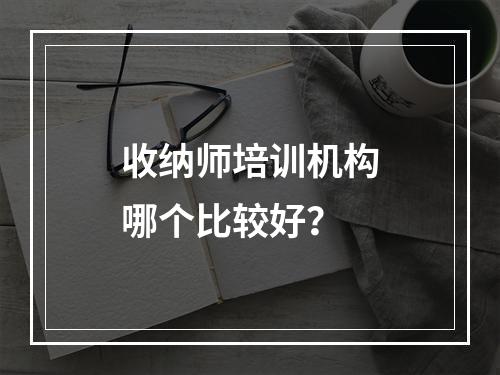 收纳师培训机构哪个比较好？