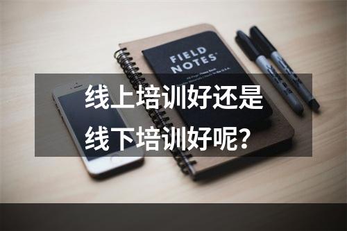 线上培训好还是线下培训好呢？