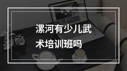 漯河有少儿武术培训班吗