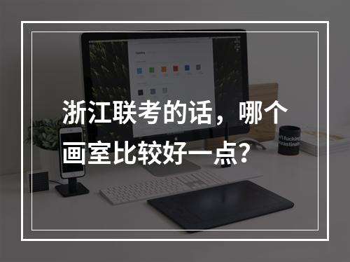 浙江联考的话，哪个画室比较好一点？