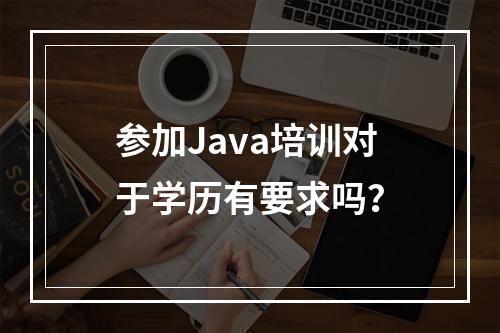 参加Java培训对于学历有要求吗？