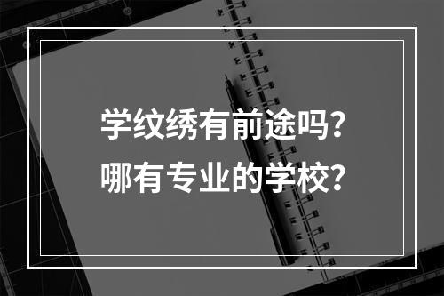 学纹绣有前途吗？哪有专业的学校？