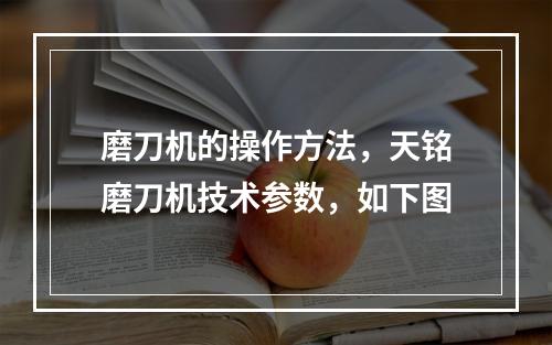 磨刀机的操作方法，天铭磨刀机技术参数，如下图