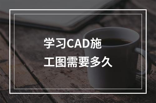 学习CAD施工图需要多久