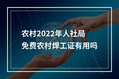 农村2022年人社局免费农村焊工证有用吗