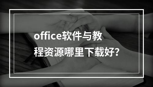 office软件与教程资源哪里下载好？