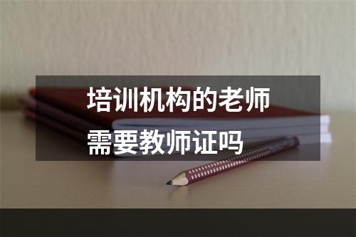 培训机构的老师需要教师证吗