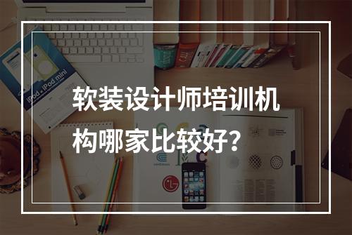 软装设计师培训机构哪家比较好？