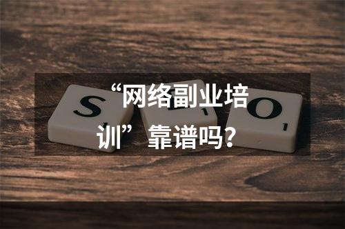 “网络副业培训”靠谱吗？