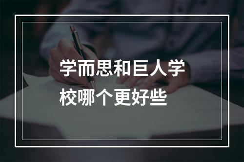 学而思和巨人学校哪个更好些