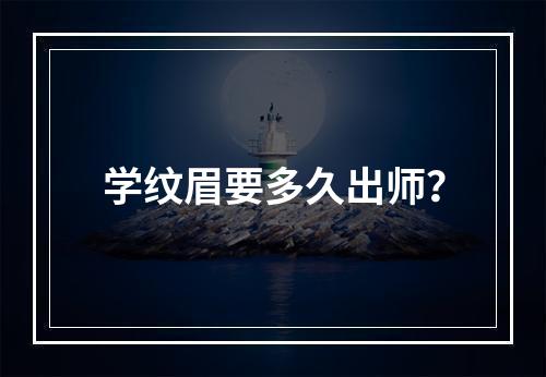 学纹眉要多久出师？