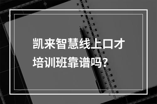 凯来智慧线上口才培训班靠谱吗？