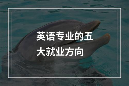 英语专业的五大就业方向