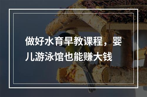 做好水育早教课程，婴儿游泳馆也能赚大钱