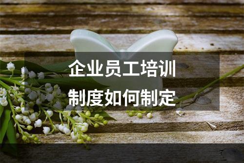 企业员工培训制度如何制定