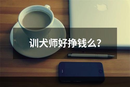 训犬师好挣钱么？