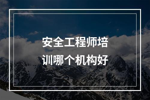 安全工程师培训哪个机构好