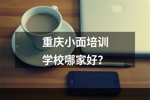 重庆小面培训学校哪家好？