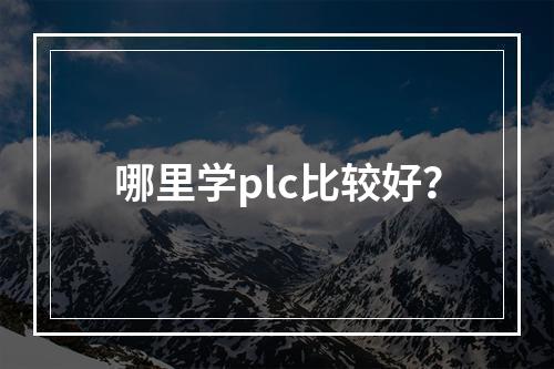 哪里学plc比较好？