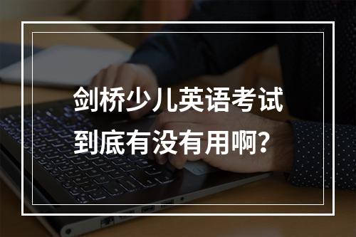 剑桥少儿英语考试到底有没有用啊？