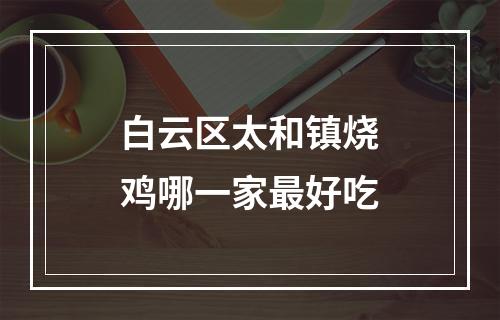 白云区太和镇烧鸡哪一家最好吃