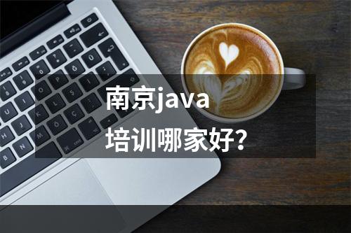 南京java培训哪家好？