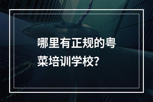 哪里有正规的粤菜培训学校？