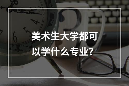 美术生大学都可以学什么专业？