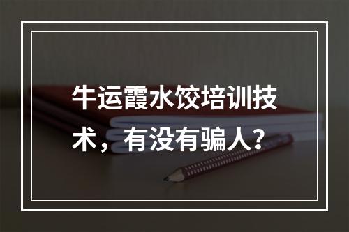 牛运霞水饺培训技术，有没有骗人？