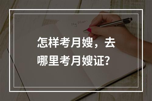 怎样考月嫂，去哪里考月嫂证？