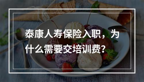 泰康人寿保险入职，为什么需要交培训费？