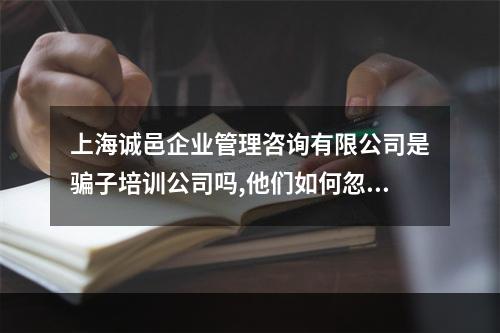 上海诚邑企业管理咨询有限公司是骗子培训公司吗,他们如何忽悠客户的呢?