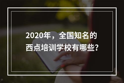 2020年，全国知名的西点培训学校有哪些？