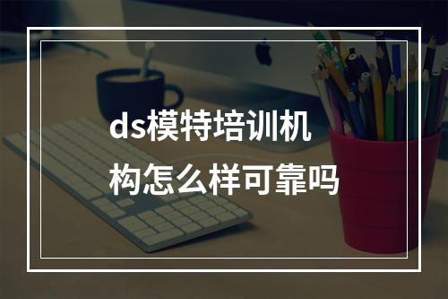 ds模特培训机构怎么样可靠吗