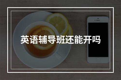 英语辅导班还能开吗