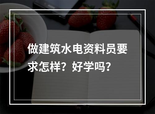 做建筑水电资料员要求怎样？好学吗？