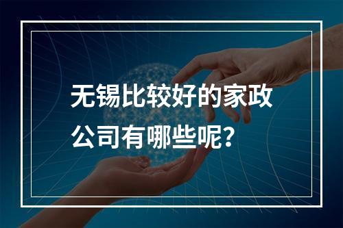 无锡比较好的家政公司有哪些呢？