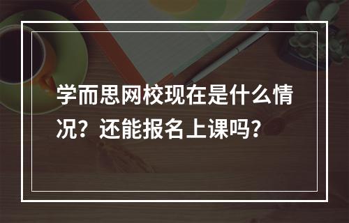 学而思网校现在是什么情况？还能报名上课吗？