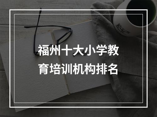 福州十大小学教育培训机构排名