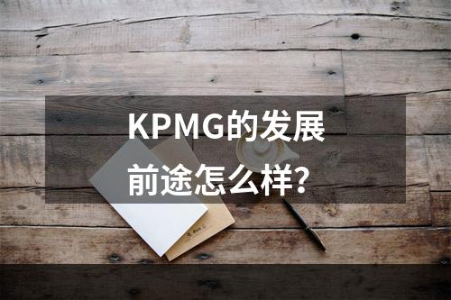 KPMG的发展前途怎么样？